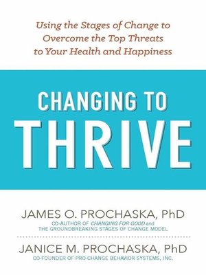 cover image of Changing to Thrive: Using the Stages of Change to Overcome the Top Threats to Your Health and Happiness